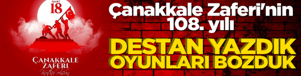 Foto - Çanakkale Zaferi'nin 108. yılı! Destan yazdık hesabı bozduk