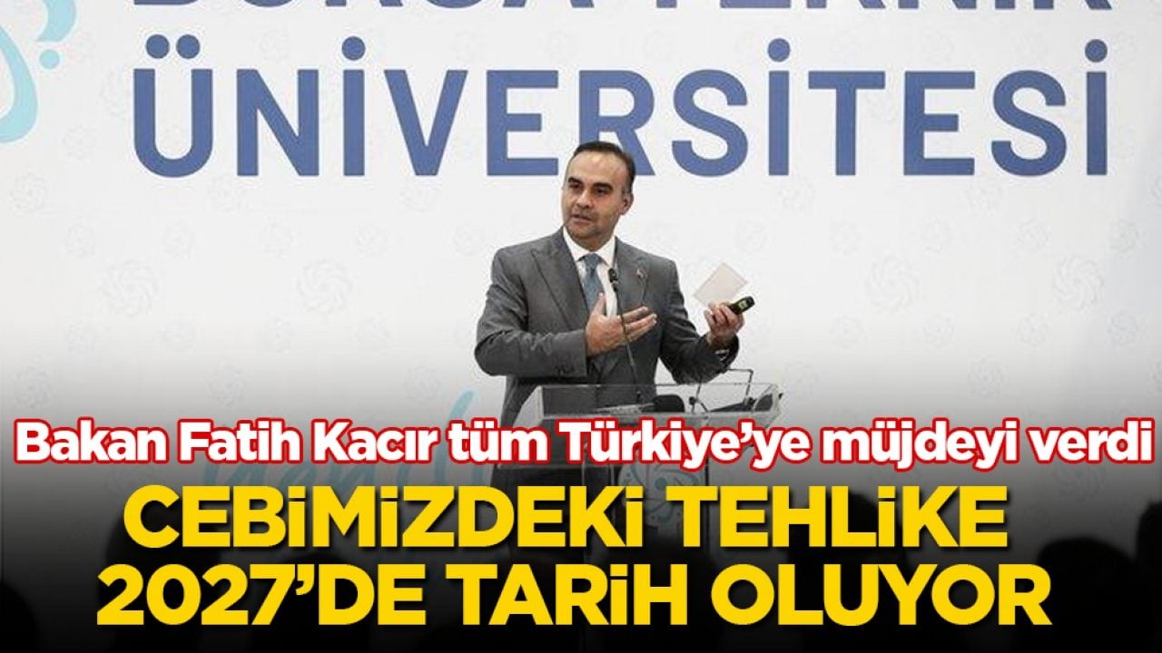 Cebimizdeki tehlike 2027’de tarih oluyor! Bakan Fatih Kacır tüm Türkiye’ye müjdeyi verdi