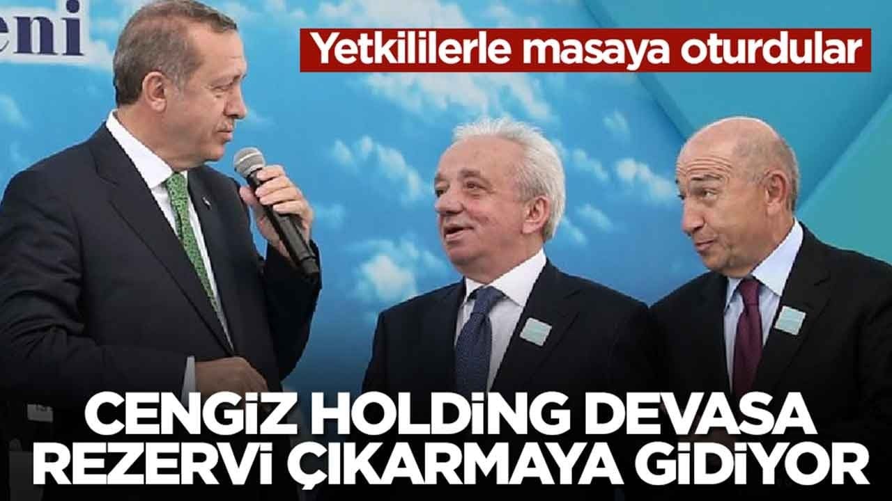 Cengiz Holding devasa rezervi çıkarmaya gidiyor: Yetkililerle masaya oturdular
