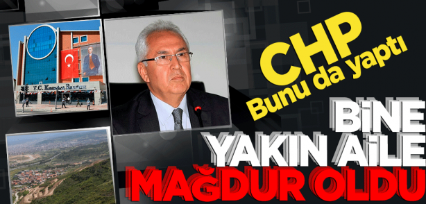 CHP bunu da yaptı! Bine yakın aile mağdur