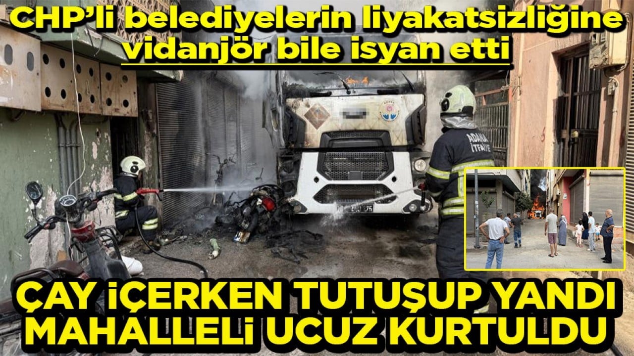 CHP’li belediyelerin liyakatsizliğine vidanjör bile isyan etti Çay içerken yandı mahalleli ucuz kurtuldu