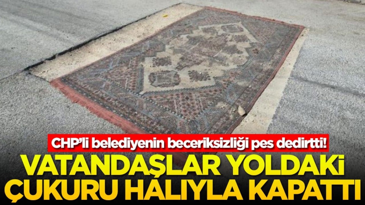 CHP’li belediyenin beceriksizliği pes dedirtti! Vatandaşlar yoldaki çukuru halıyla kapattı