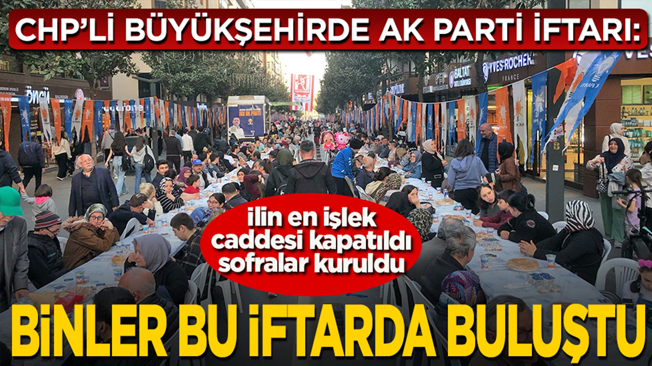 Foto - CHP’li büyükşehirde AK Parti iftarı… İlin en işlek caddesi kapatıldı sofralarlar kuruldu… Binlerce kişi bu iftarda buluştu