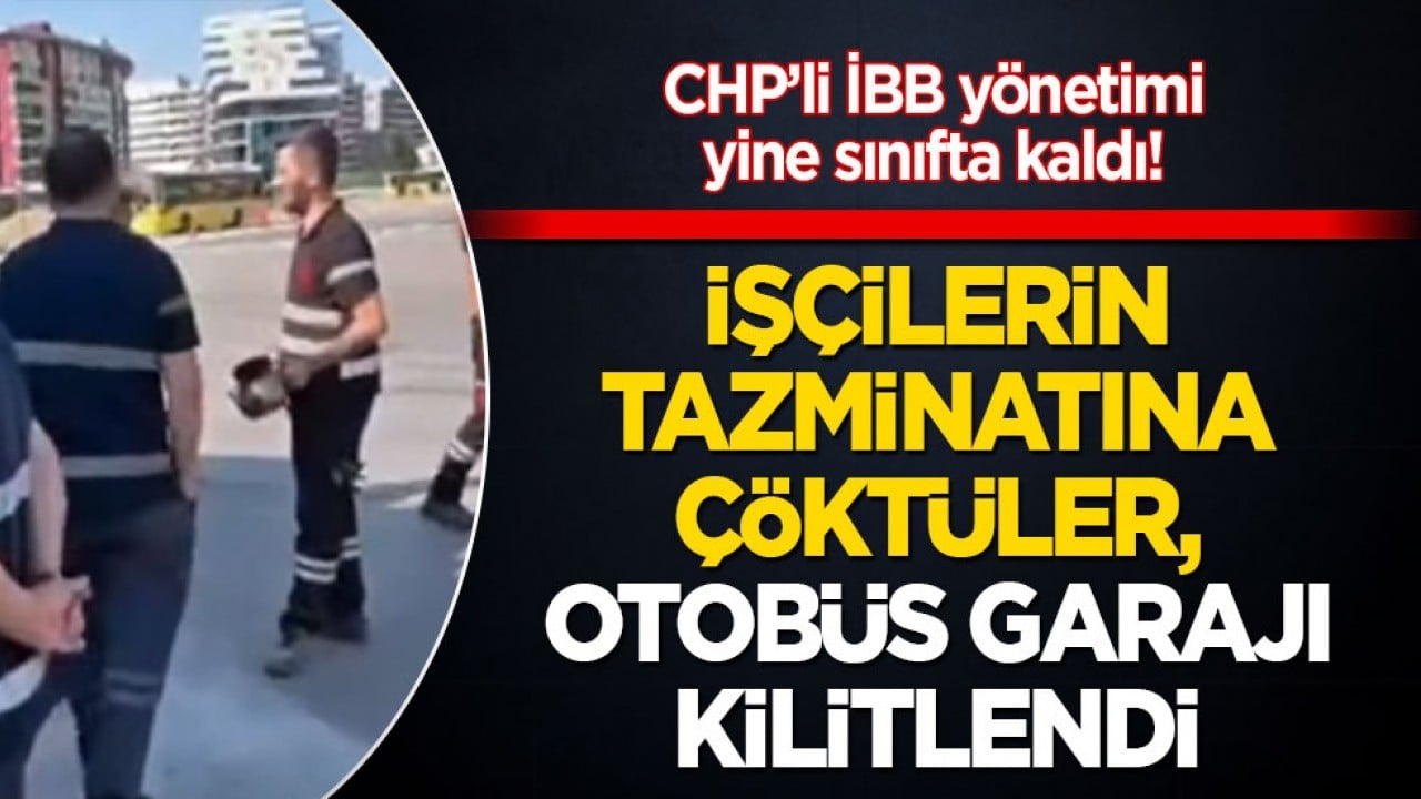 CHP’li İBB yönetimi yine sınıfta kaldı! İşçilerin tazminatına çöktüler, Otobüs garajı kilitlendi!