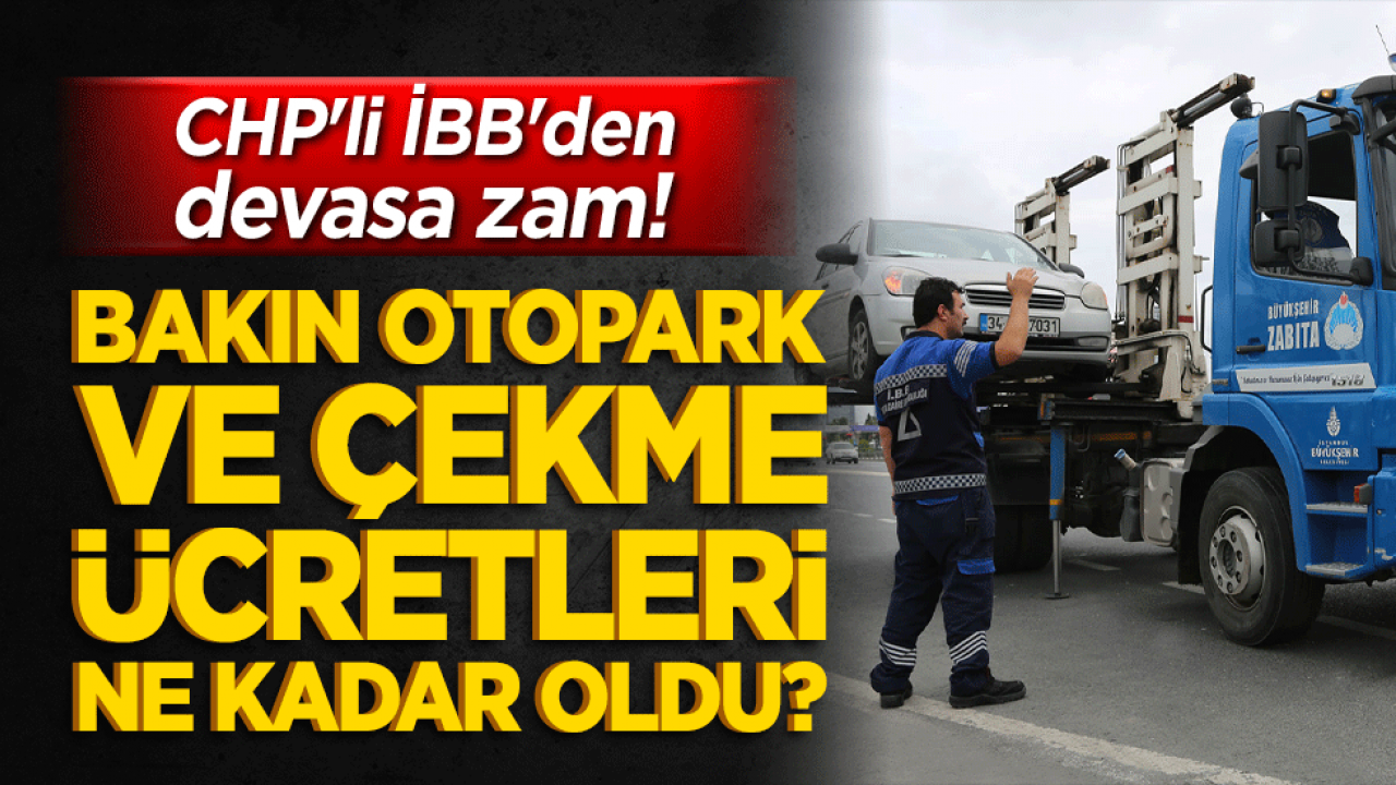 CHP'li İBB'den devasa zam! Bakın otopark ve çekme ücretleri ne kadar oldu?