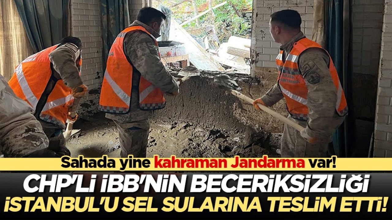 CHP'li İBB'nin beceriksizliği İstanbul'u sel sularına teslim etti! Sahada yine kahraman Jandarma var!