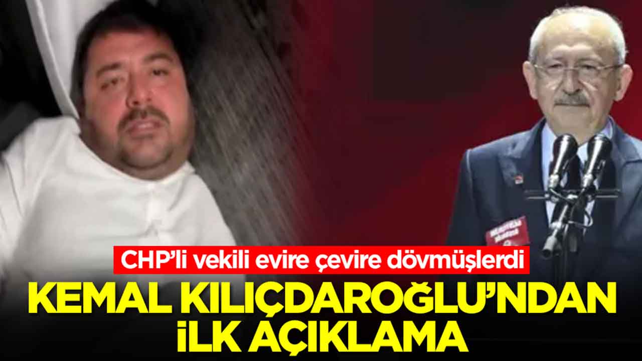 CHP’li vekili evire çevire dövmüşlerdi: Kemal Kılıçdaroğlu'ndan ilk açıklama