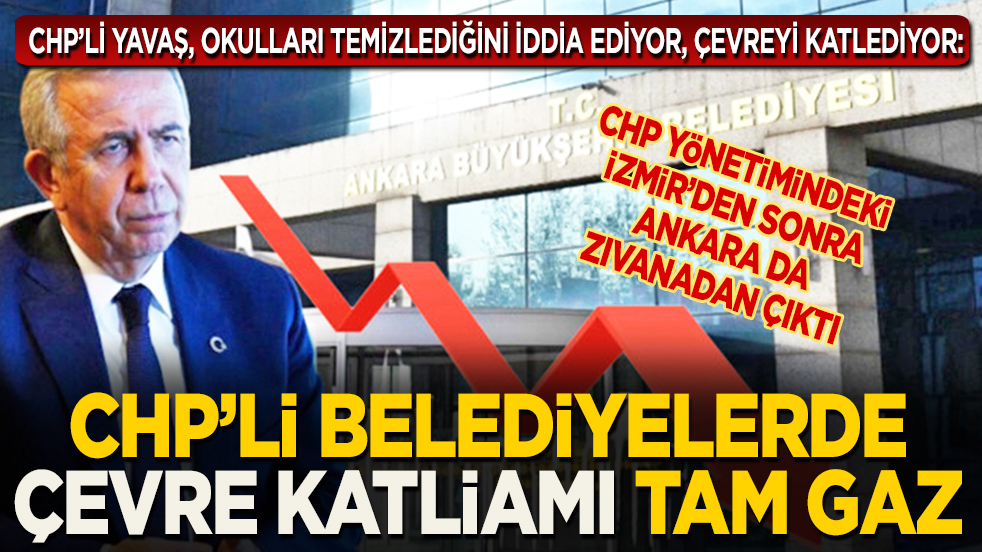Foto - CHP'li Yavaş, okulları temizlediğini iddia ediyor, çevreyi katlediyor: