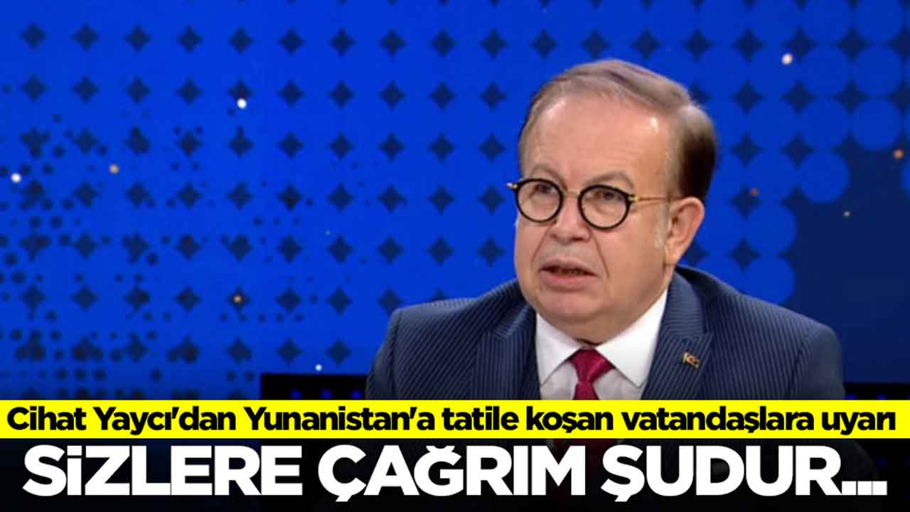 Cihat Yaycı'dan Yunanistan'a tatile koşan Türk vatandaşlarına uyarı: Sizlere çağrım şudur