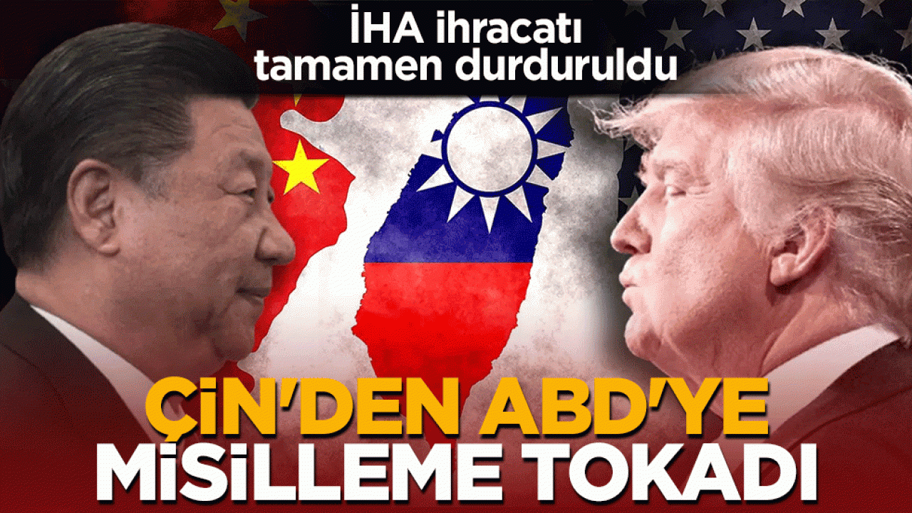 Çin’den ABD’ye misilleme tokadı: İHA ihracatı tamamen durduruldu