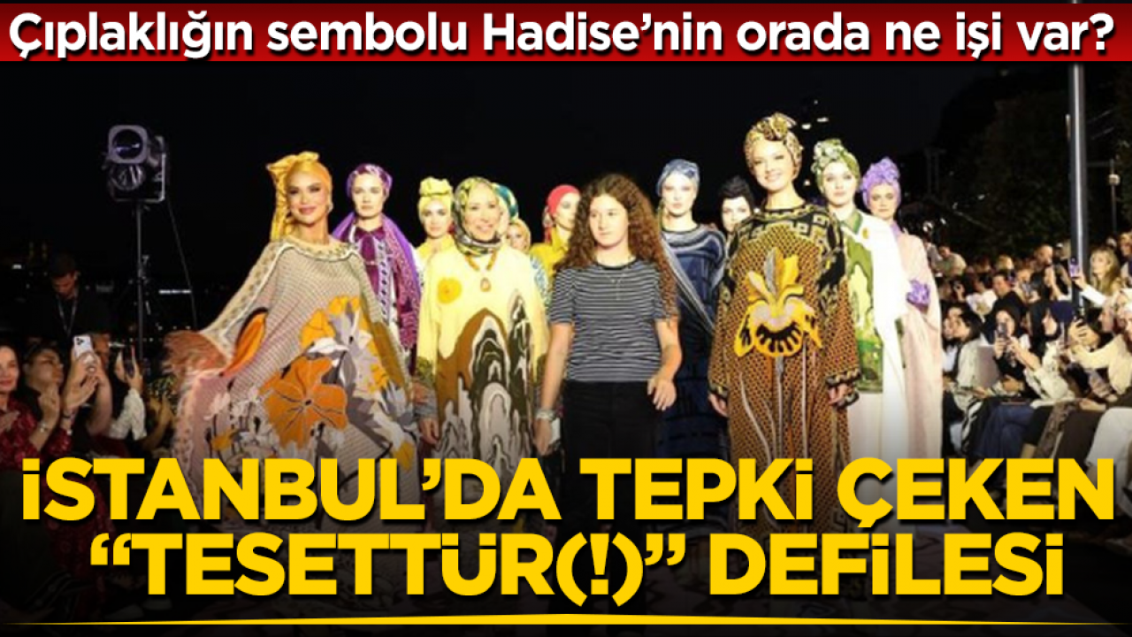 Çıplaklığın sembolu Hadise’nin orada ne işi var? İstanbul’da tepki çeken “tesettür(!)” defilesi