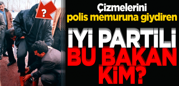 Çizmelerini polis memuruna giydiren o bakan!
