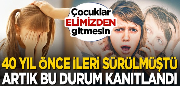 Çocuklar elimizden gitmesin: 40 yıl önce ileri sürülmüştü, artık bu durum kanıtlandı