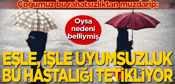 Çoğumuz bu rahatsızlıktan muzdarip: Oysa nedeni belliymiş... Eşle, işle uyumsuzluk bu hastalığı tetikliyor