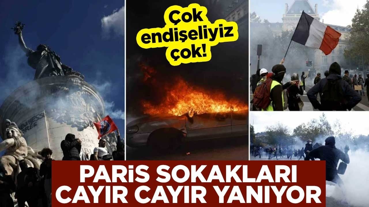 Çok endişeliyiz çok! Paris sokakları cayır cayır yanıyor