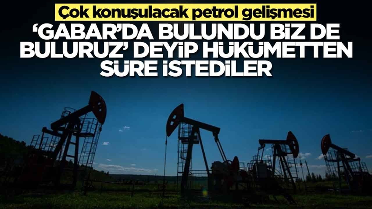 Çok konuşulacak petrol gelişmesi: 'Gabar'da bulundu, biz de buluruz' deyip hükümetten süre istediler