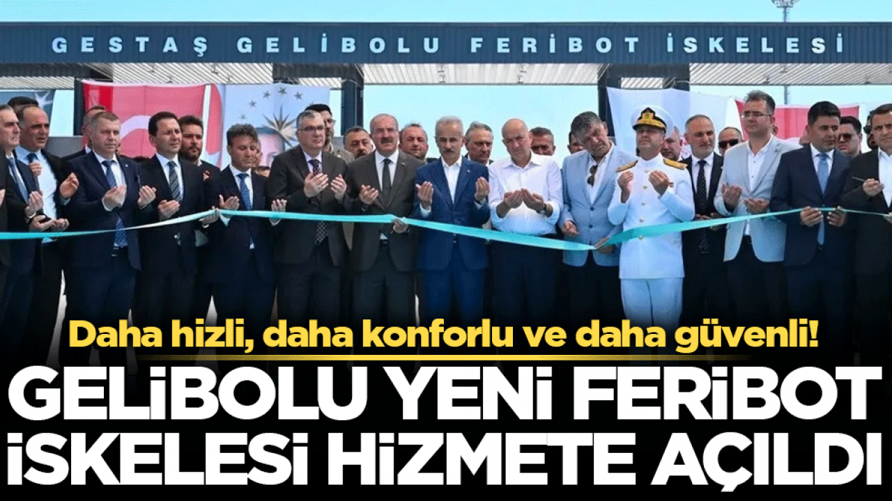 Daha hızlı daha konforlu ve daha güvenli: Gelibolu yeni feribot iskelesi hizmete açıldı!