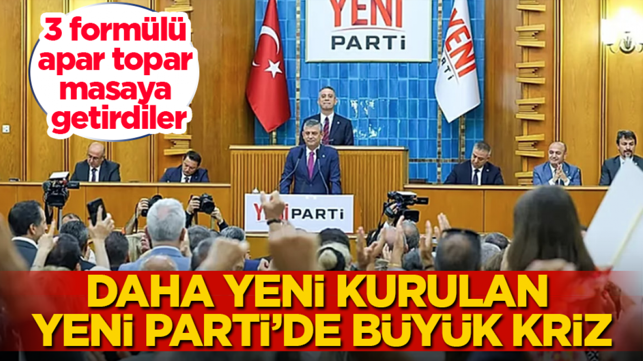 Daha yeni kurulan Yeni Parti’de büyük kriz! 3 formülü apar topar masaya getirdiler