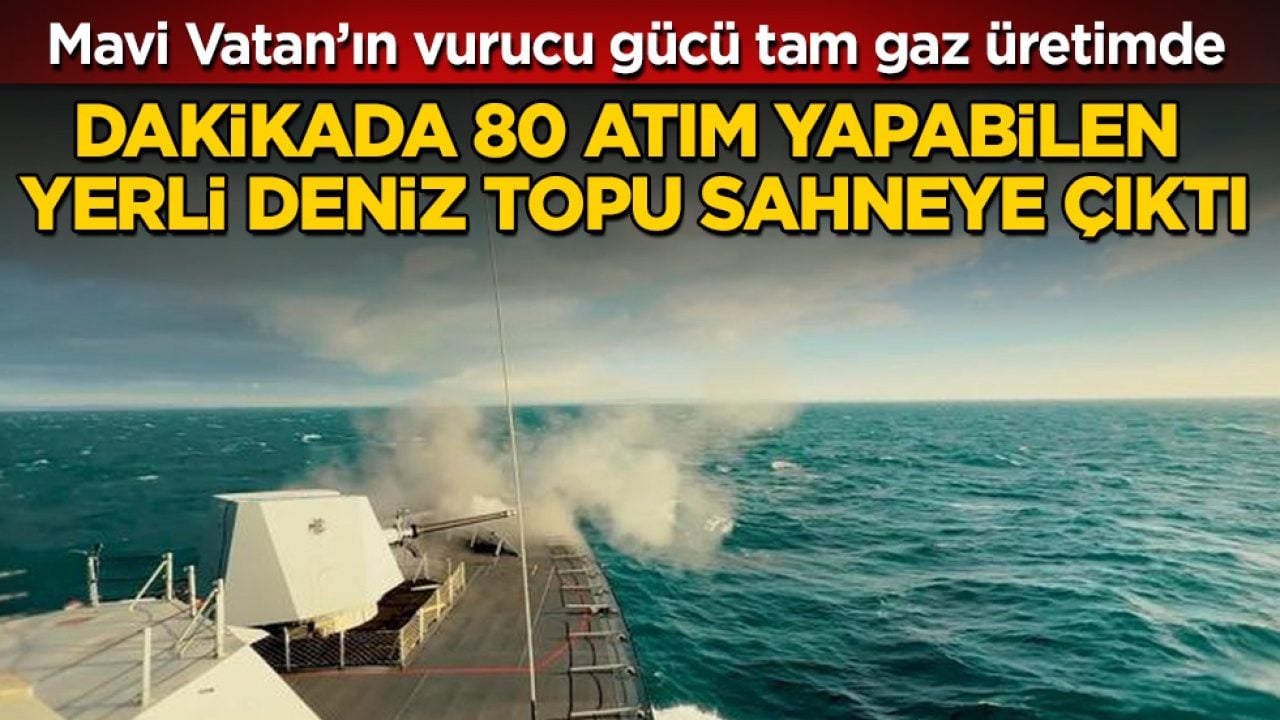 Dakikada 80 atım yapabilen yerli ve milli deniz topu sahneye çıktı! Mavi Vatan’ın vurucu gücü tam gaz üretimde 
