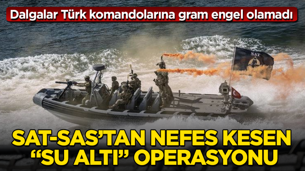 Dalgalar Türk komandolarına gram engel olamadı: SAT-SAS’tan nefes kesen "su altı" operasyonu