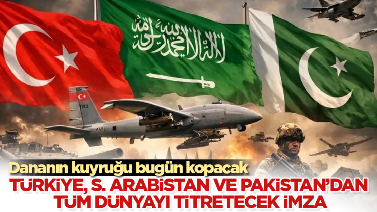 Dananın kuyruğu bugün kopacak! Türkiye, Suudi Arabistan ve Pakistan’dan tüm dünyayı titretecek imza