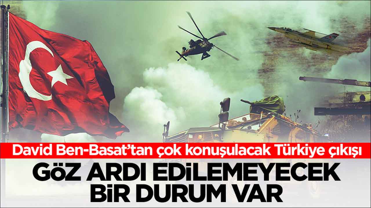 David Ben-Basat’tan çok konuşulacak Türkiye çıkışı: Göz ardı edilemeyecek bir durum var