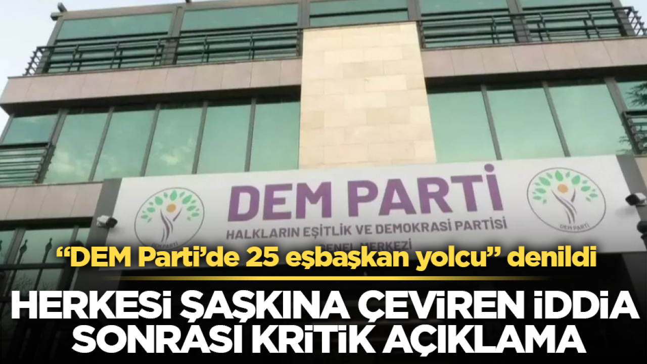 “DEM Parti’de 25 eşbaşkan yolcu” denildi! Herkesi şaşkına çeviren iddia sonrası kritik açıklama