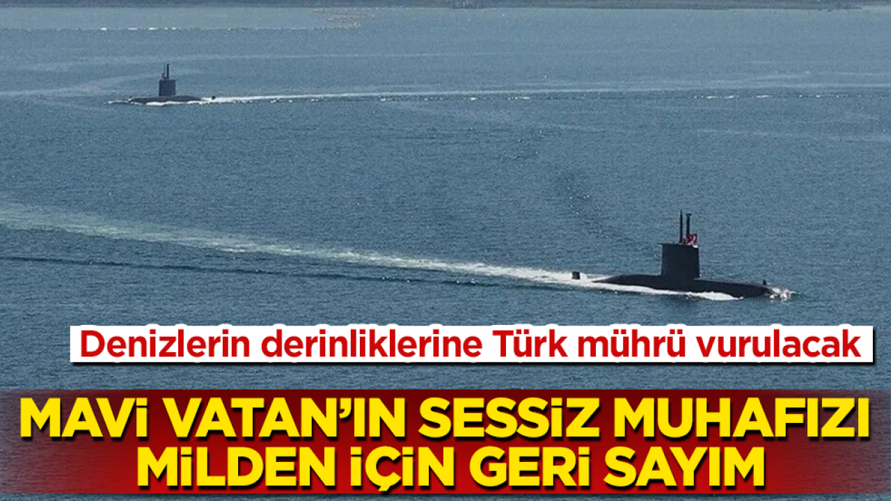 Denizlerin derinliklerine Türk mührü vurulacak! Mavi Vatan’ın sessiz muhafızı MİLDEN için geri sayım