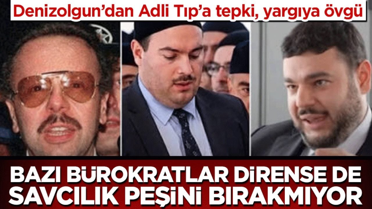 Denizolgun’dan Adli Tıp’a tepki, yargıya övgü! Bazı bürokratlar dirense de savcılık peşini bırakmıyor!