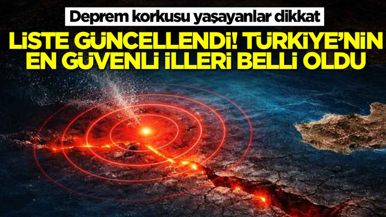 Deprem korkusu yaşayanlar dikkat! Liste güncellendi, işte Türkiye'nin en güvenli illeri