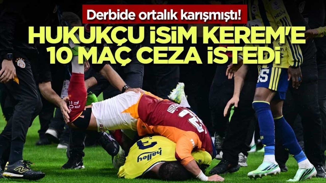 Derbide ortalık karışmıştı! Hukukçu isim Kerem'e 10 maç ceza istedi