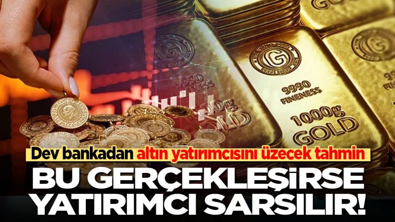 Dev bankadan altın yatırımcısını üzecek tahmin! Bu gerçekleşirse yatırımcı sarsılır