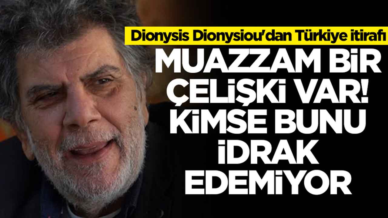 Dionysis Dionysiou'dan Türkiye itirafı: Muazzam bir çelişki var, kimse bunu idrak edemiyor