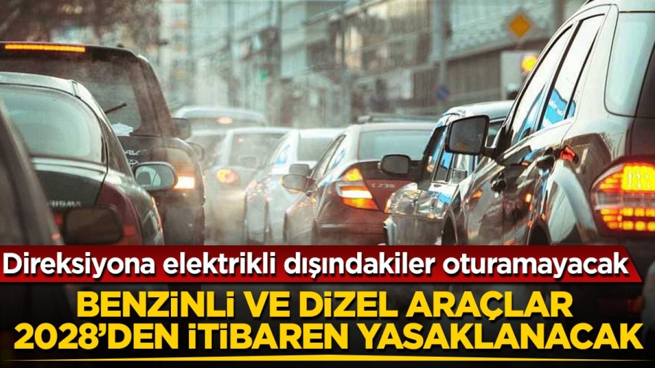Direksiyona elektrikli dışındakiler oturamayacak! Benzinli ve dizel araçlar 2028’den itibaren yasaklanacak