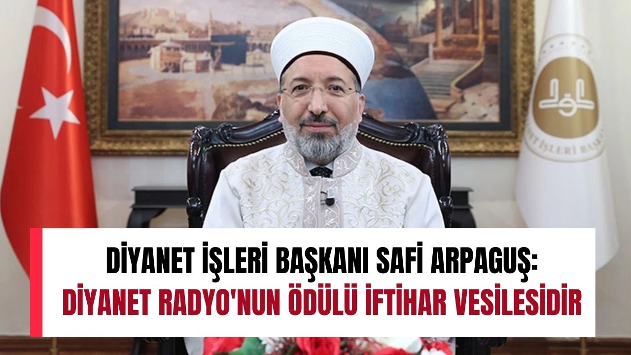 Diyanet İşleri Başkanı Safi Arpaguş: Diyanet Radyo'nun ödülü iftihar vesilesidir