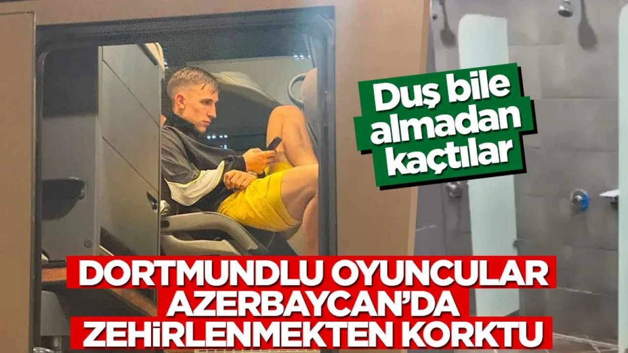 Dortmundlu futbolcular Azerbaycan'da zehirlenmekten korktu! Duş bile almadan otobüse kaçtılar