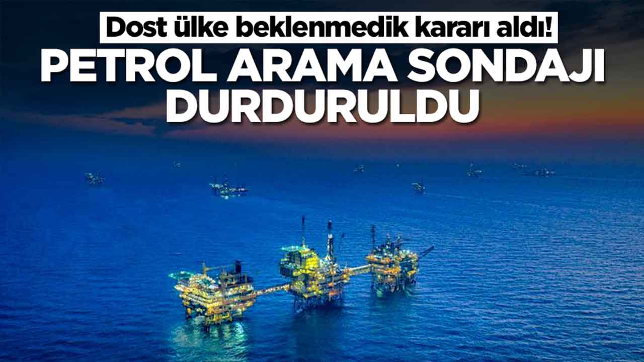 Dost ülke beklenmedik kararı aldı: Petrol arama projesi durduruldu