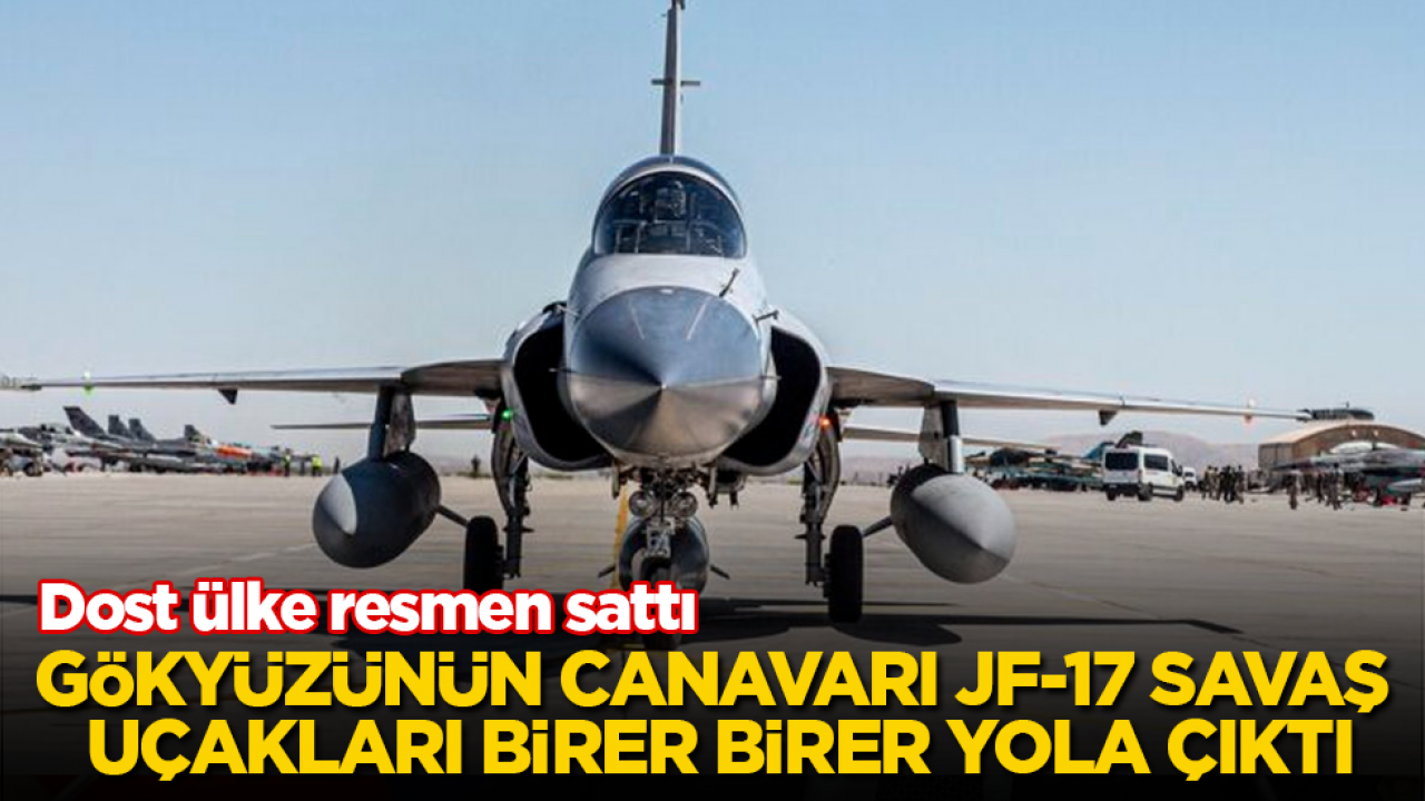 Dost ülke resmen sattı: Gökyüzünün canavarı JF-17 savaş uçakları birer birer yola çıktı