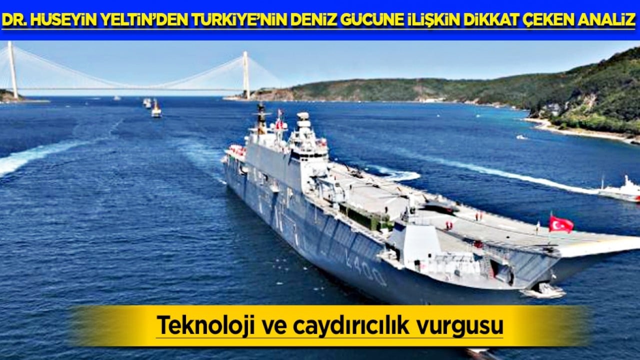 Dr. Hüseyin Yeltin’den Türkiye’nin deniz gücüne ilişkin dikkat çeken analiz: Teknoloji ve caydırıcılık vurgusu