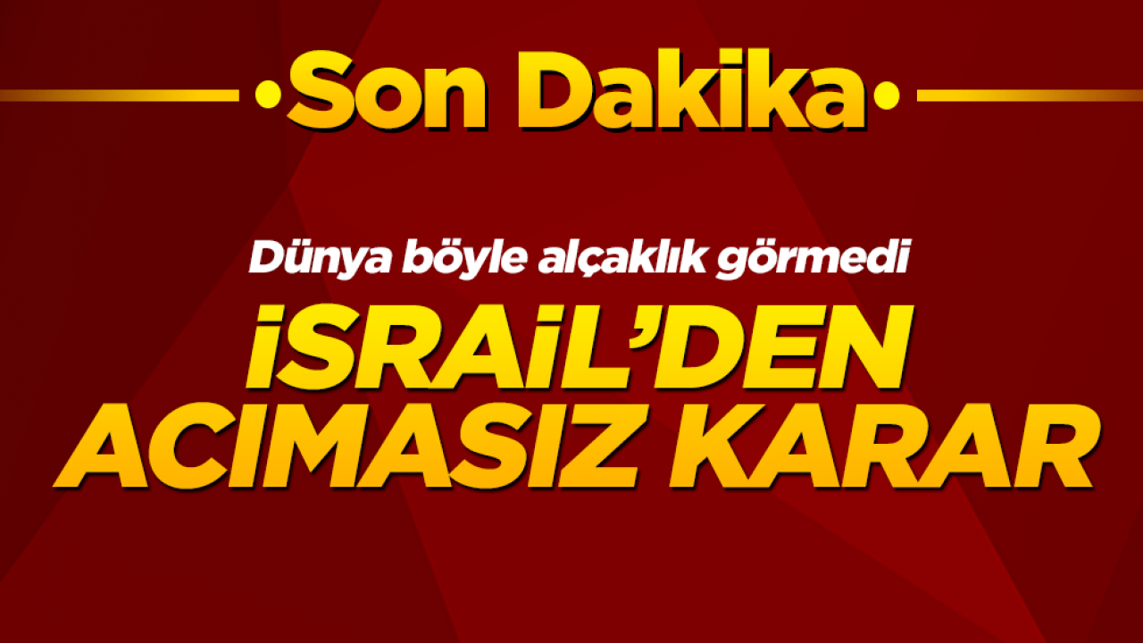 Dünya böyle alçaklık görmedi: İsrail'den acımasız karar