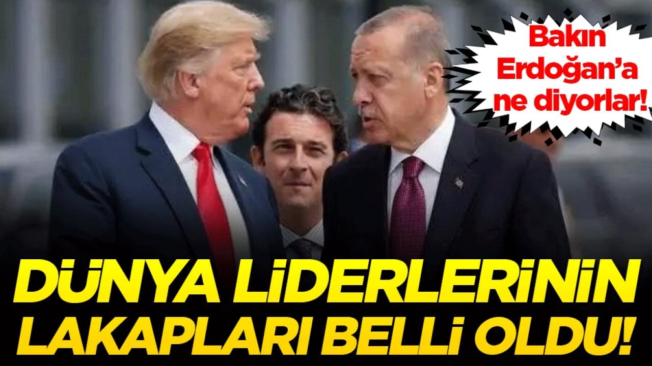 Dünya liderlerinin lakapları belli oldu! Bakın Erdoğan'a ne diyorlar!