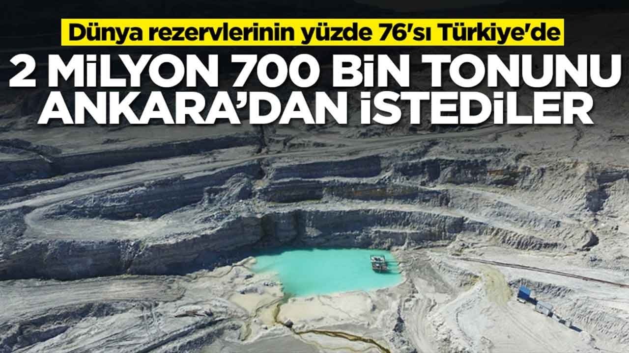 Dünya rezervlerinin yüzde 76'sı Türkiye'de: 2 milyon 700 bin tonunu Ankara'dan istediler