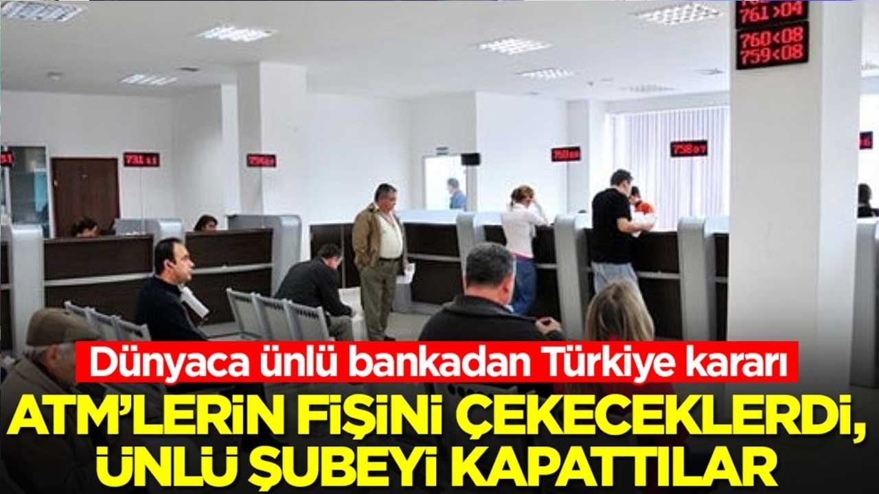 Dünyaca ünlü bankadan Türkiye kararı: ATM'lerin fişini çekeceklerdi, meşhur şubeyi kapattılar