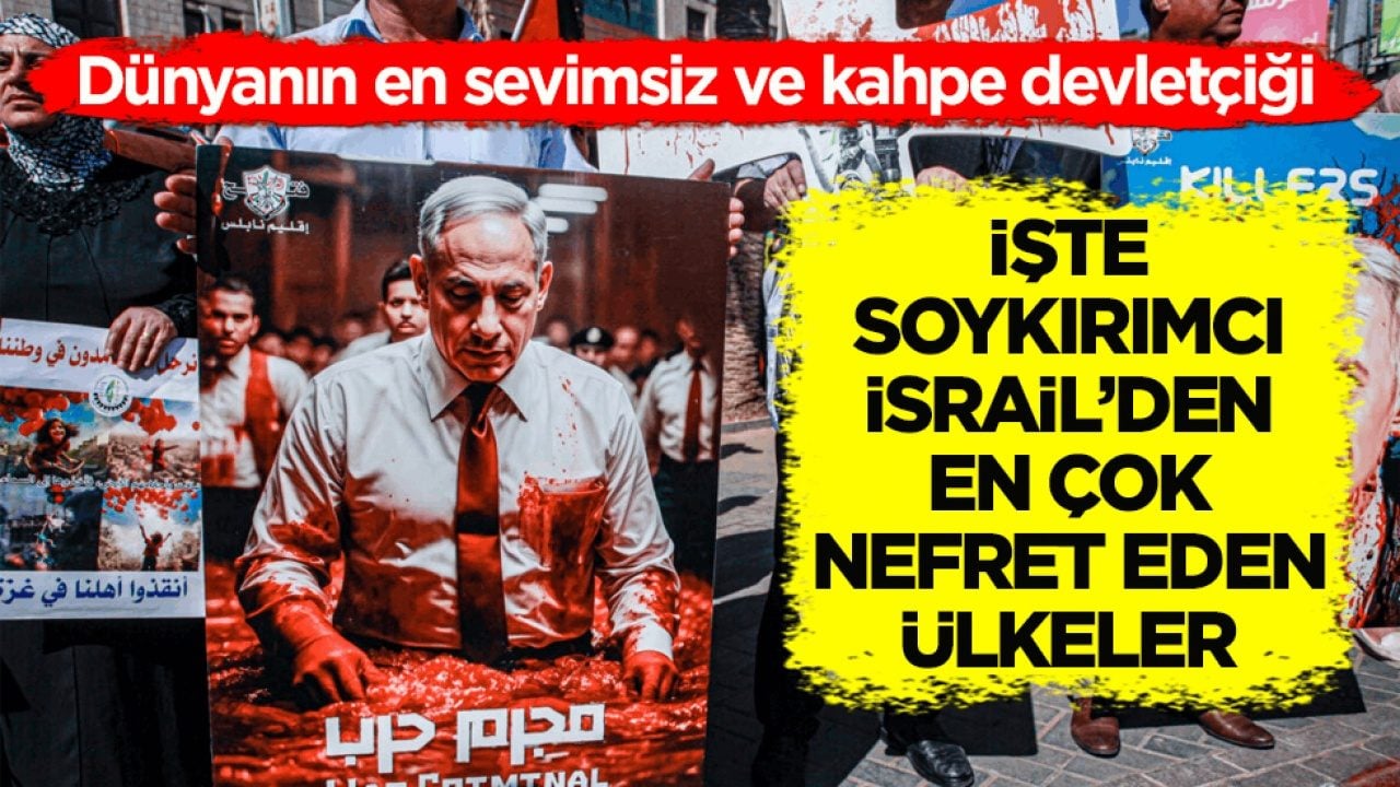 Dünyanın en sevimsiz ve kahpe devletçiği! İşte soykırımcı İsrail’den en çok nefret eden ülkeler