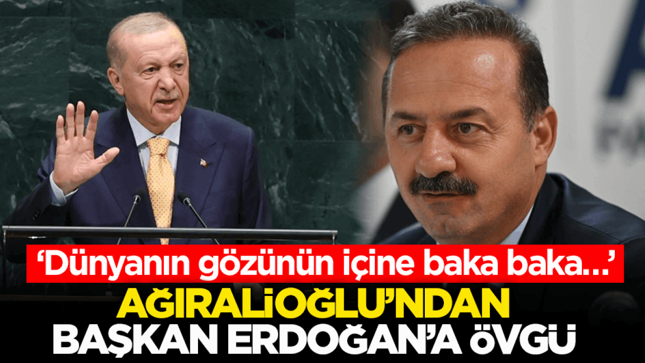 Dünyanın gözünün içine baka baka…’ Ağıralioğlu’ndan Başkan Erdoğan’a övgü