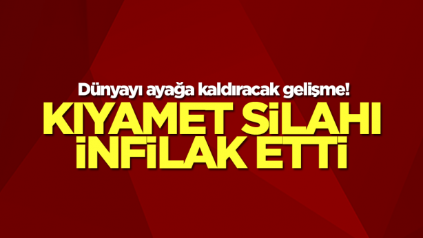 Dünyayı ayağa kaldıracak gelişme! Kıyamet silahı infilak etti