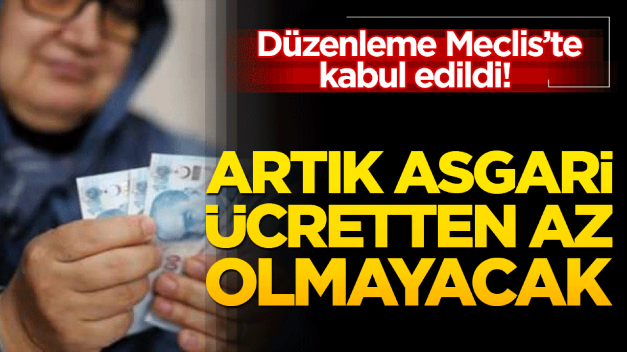 Düzenleme Meclis’te kabul edildi! Artık asgari ücretten az olmayacak