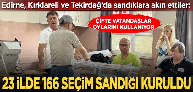 Foto - Edirne, Kırklareli ve Tekirdağ’da sandıklara akın ettiler: Çifte vatandaşlar oylarını kullanıyor... 23 ile 166 seçim sandığı kuruldu