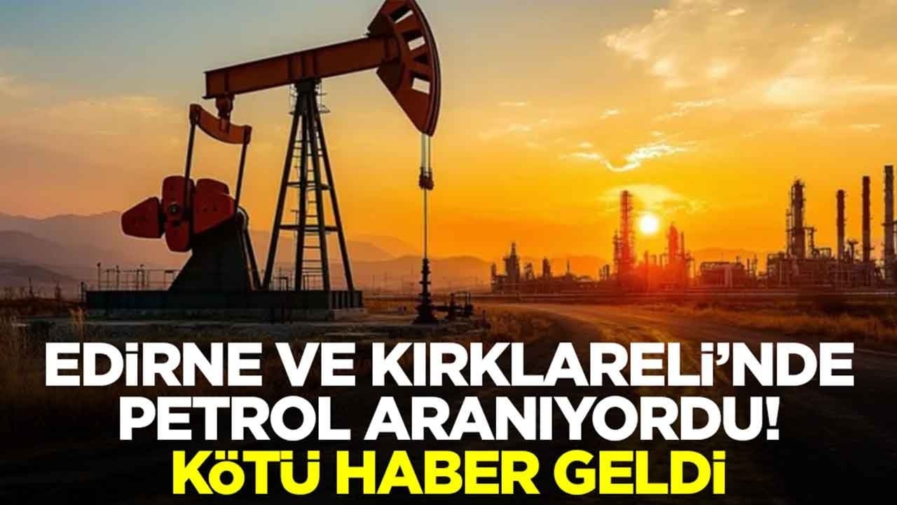 Edirne ve Kırklareli'nde petrol aranıyordu: Kötü haber geldi