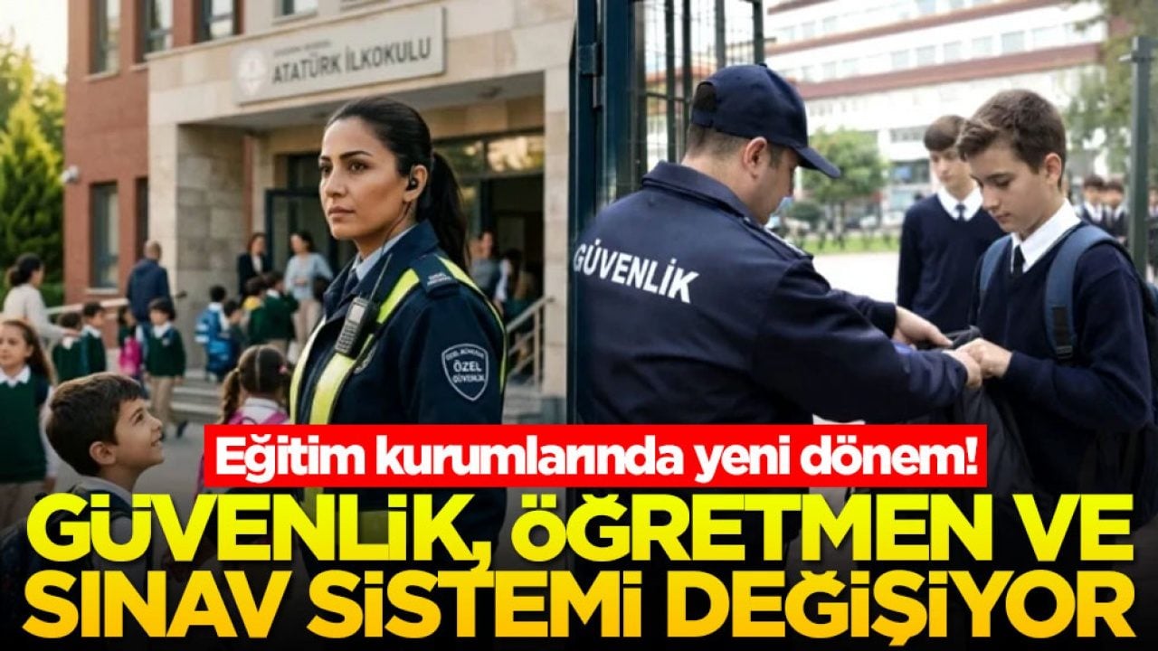 Eğitim kurumlarında yeni dönem! Güvenlik, öğretmen ve sınav sistemi değişiyor